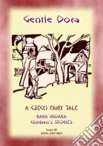 GENTLE DORA - A Czech Folk Tale for childrenBaba Indaba Children's Stories - Issue 99. E-book. Formato EPUB ebook di Anon E Mouse