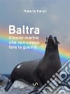 Baltra, il leone marino che non voleva fare la guerra. E-book. Formato EPUB ebook