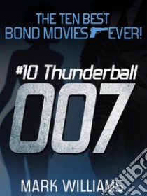 The Ten Best Bond Movies...Ever!  #10 Thunderball. E-book. Formato EPUB ebook di Mark Williams