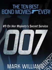 The Ten Best Bond Movies...Ever! #9 - On Her Majesty's Secret Service. E-book. Formato EPUB ebook di Mark Williams