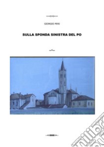 Sulla sponda sinistra del Po . E-book. Formato EPUB ebook di Peri Giorgio