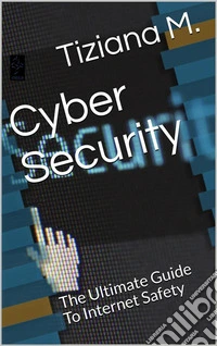 Cyber SecurityThe Ultimate Guide To Internet Safety. E-book. Formato EPUB ebook