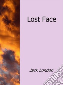 Lost Face. E-book. Formato EPUB ebook di Jack London