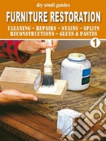 Furniture Restoration - 1: Cleaning - Repairs - Stains - Splits - Reconstructions - Glues & Pastes. E-book. Formato PDF ebook