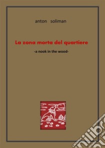 La zona morta del quartierethe-nook-in-the-wood. E-book. Formato EPUB ebook di anton soliman 