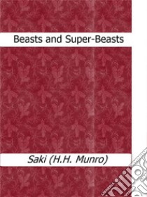 Beasts and Super-Beasts. E-book. Formato EPUB ebook di Saki (H.H. Munro)