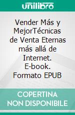 Vender Más y MejorTécnicas de Venta Eternas más allá de Internet. E-book. Formato EPUB ebook