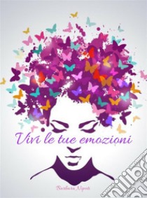 Vivi le tue Emozionisemplici passi di vita quotidiana. E-book. Formato Mobipocket ebook di Barbara Nipoti