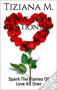 Revive Your Relationship: Spark The Flames Of Love All Over . E-book. Formato EPUB ebook