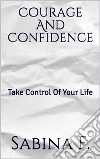 Courage And Confidence: Take Control Of Your Life. E-book. Formato EPUB ebook