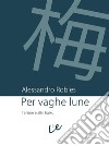 Per vaghe luneTerzine e altri haiku. E-book. Formato EPUB ebook di Alessandro Robles