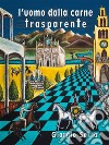 L'uomo dalla carne trasparente: Un nuovo francescanesimo. E-book. Formato EPUB ebook di Serra Giorgio