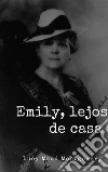 Emily, lejos de casa. E-book. Formato EPUB ebook di Lucy Maud Montgomery