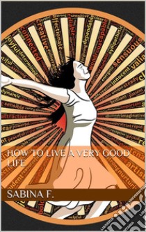 How To Live A very Good Life. E-book. Formato EPUB ebook di Sabina F.