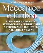 Meccanico e fabbro - 1: Eliminare la ruggine - Sverniciare - Lubrificare - Antichizzare il metallo - Saldare a stagno. E-book. Formato EPUB ebook