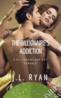 The Billionaire's Addiction Boxed SetA Billionaire Bad Boy Romance. E-book. Formato EPUB ebook di J. L. Ryan