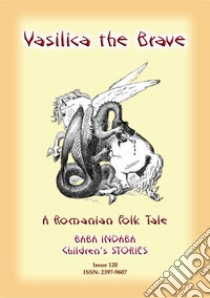 VASILICA THE BRAVE - A Romanian Children’s Legend: Baba Indaba Children's Stories - Issue 120. E-book. Formato PDF ebook di Anon E Mouse