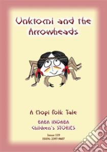 UNKTOMI AND THE ARROWHEADS - An Ancient Hopi Children’s Tale: Baba Indaba Children's Stories - Issue 119. E-book. Formato PDF ebook di Anon E. Mouse