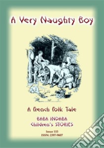 A VERY NAUGHTY BOY - A French Children’s Tale: Baba Indaba Children's Stories - Issue 115. E-book. Formato PDF ebook di Anon E Mouse