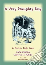 A VERY NAUGHTY BOY - A French Children’s Tale: Baba Indaba Children's Stories - Issue 115. E-book. Formato EPUB ebook