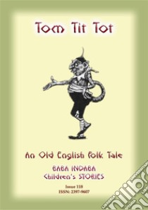 TOM TIT TOT - An Old English Fairy Tale: Baba Indaba Children's Stories - Issue 118. E-book. Formato EPUB ebook di Anon E Mouse