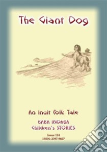 THE GIANT DOG - An Inuit (Eskimo) Children’s Tale: Baba Indaba Children's Stories - Issue 114. E-book. Formato EPUB ebook di Anon E Mouse