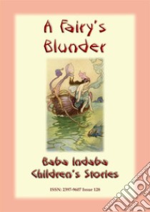 A FAIRY'S BLUNDER - A Children’s Fairy Story: Baba Indaba Children's Stories - Issue 128. E-book. Formato PDF ebook di Anon E Mouse