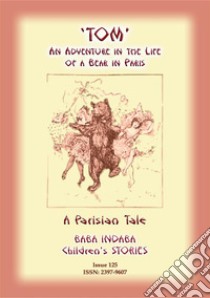 THE STORY OF TOM - An Adventure in the Life of a Bear in Paris: Baba Indaba Children's Stories - Issue 125. E-book. Formato PDF ebook di Anon E Mouse