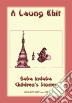 A LAUNG KHIT - A Shan, Burmese Children’s Story: Baba Indaba Children's Stories - Issue 129. E-book. Formato EPUB ebook