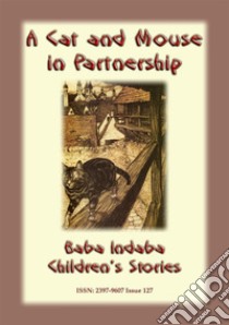 A CAT AND MOUSE IN PARTNERSHIP - A Victorian Moral Tale: Baba Indaba Children's Stories - Issue 127. E-book. Formato EPUB ebook di Anon E Mouse