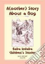 A(nother) STORY ABOUT A FROG - A French Animal Story: Baba Indaba Children's Stories - Issue 126. E-book. Formato EPUB ebook