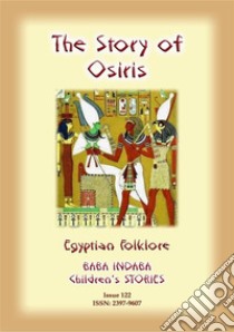 THE STORY OF OSIRIS - An Ancient Egyptian Children’s Story: Baba Indaba Children's Stories - Issue 122. E-book. Formato PDF ebook di Anon E Mouse