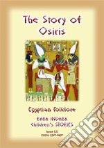 THE STORY OF OSIRIS - An Ancient Egyptian Children’s Story: Baba Indaba Children's Stories - Issue 122. E-book. Formato EPUB ebook