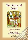 THE STORY OF OSIRIS - An Ancient Egyptian Children’s Story: Baba Indaba Children's Stories - Issue 122. E-book. Formato PDF ebook