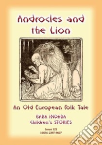 ANDROCLES AND THE LION - An Old European Children’s Tale: Baba Indaba Children's Stories - Issue 121. E-book. Formato PDF ebook di Anon E Mouse