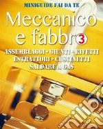 Meccanico e fabbro - 3: Assemblaggi - Giunti - Rivetti - Estrattori - Cuscinetti - Saldare a gas. E-book. Formato EPUB ebook