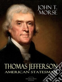 Thomas Jefferson: American Statesman. E-book. Formato Mobipocket ebook di John T. Morse