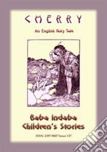 CHERRY - An English Fairy Tale: Baba Indaba Children's Stories - Issue 137. E-book. Formato EPUB ebook di Anon E Mouse