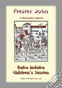 PRESTER JOHN - A Romanian Legend: Baba Indaba Children's Stories - Issue 136. E-book. Formato EPUB ebook di Anon E Mouse