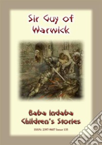 SIR GUY OF WARWICK - An Ancient European Legend of a Chivalric order: Baba Indaba Children's Stories - Issue 135. E-book. Formato PDF ebook di Anon E Mouse