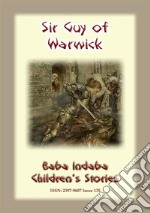 SIR GUY OF WARWICK - An Ancient European Legend of a Chivalric order: Baba Indaba Children's Stories - Issue 135. E-book. Formato EPUB