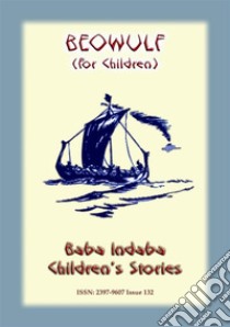 BEOWULF - The Classic Norse Legend rewritten for Children: Baba Indaba Children's Stories - issue 132. E-book. Formato EPUB ebook di Anon E Mouse