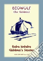 BEOWULF - The Classic Norse Legend rewritten for Children: Baba Indaba Children's Stories - issue 132. E-book. Formato PDF