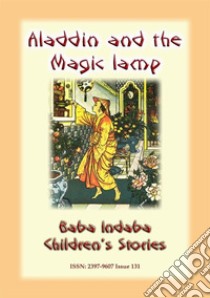 ALADDIN AND HIS MAGIC LAMP - An Eastern Children's Story: Baba Indaba Children's Stories - Issue 131. E-book. Formato EPUB ebook di Anon E Mouse