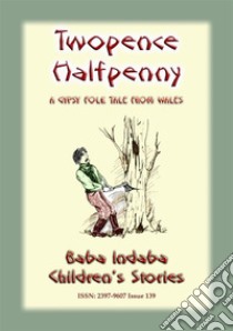 TWO PENCE and HALFPENNY - A Gypsy Children's Story from Wales: Baba Indaba Children's Stories - Issue 139. E-book. Formato EPUB ebook di Anon E Mouse