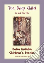 THE FAIRY CHILD - An Irish Fairy Tale: Baba Indaba Children's Stories - Issue 140. E-book. Formato EPUB ebook