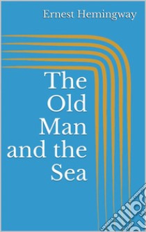 The Old Man and the Sea. E-book. Formato EPUB ebook di Ernest Hemingway