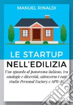 Le startup nell’EdiliziaUno sguardo al panorama italiano, tra analogie e diversità, attraverso i casi studio Personal Factory e APR-In. E-book. Formato EPUB ebook