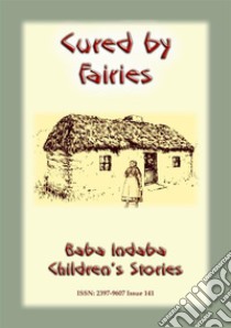 CURED BY FAIRIES - A Celtic Fairy Tale: Baba Indaba Children's Stories - Issue 141. E-book. Formato PDF ebook di Anon E Mouse