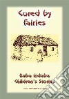 CURED BY FAIRIES - A Celtic Fairy Tale: Baba Indaba Children's Stories - Issue 141. E-book. Formato EPUB ebook